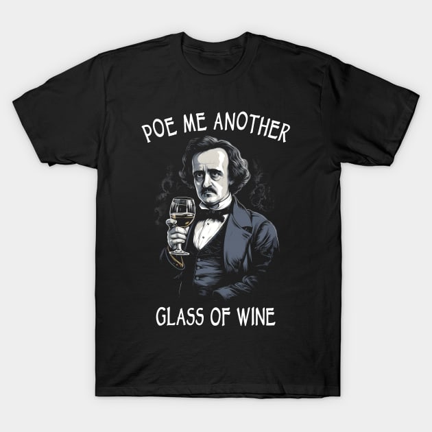 Funny Edgar Allan Poe - Poe Me Another Glass Of Wine T-Shirt by Tshirt Samurai